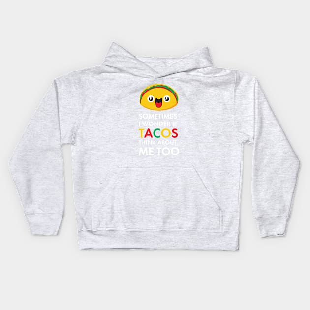 Sometimes I Wonder If Tacos Think About Me Too: Taco Tuesday Taco Lover Gifts Kids Hoodie by teemaniac